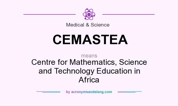What does CEMASTEA mean? It stands for Centre for Mathematics, Science and Technology Education in Africa