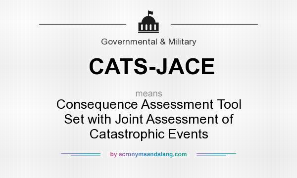 What does CATS-JACE mean? It stands for Consequence Assessment Tool Set with Joint Assessment of Catastrophic Events