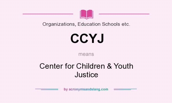 What does CCYJ mean? It stands for Center for Children & Youth Justice