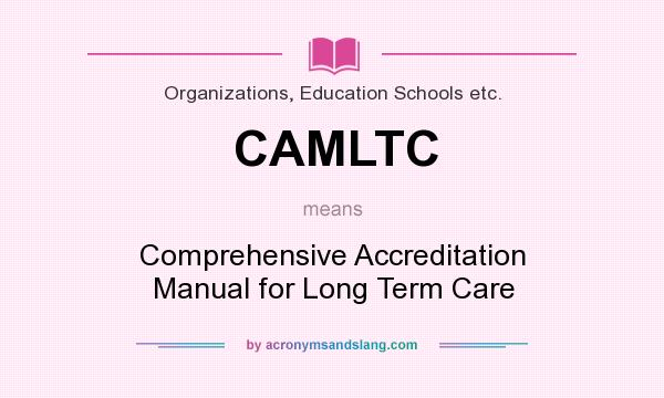 What does CAMLTC mean? It stands for Comprehensive Accreditation Manual for Long Term Care