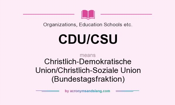What does CDU/CSU mean? It stands for Christlich-Demokratische Union/Christlich-Soziale Union (Bundestagsfraktion)
