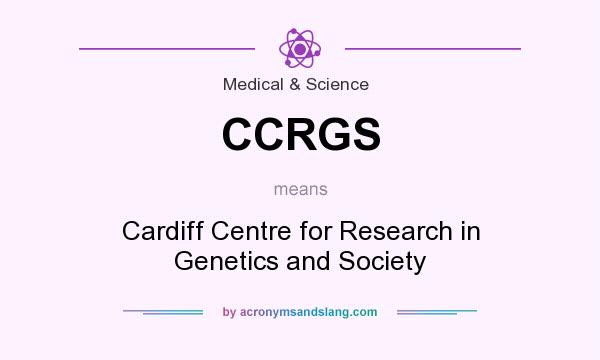 What does CCRGS mean? It stands for Cardiff Centre for Research in Genetics and Society