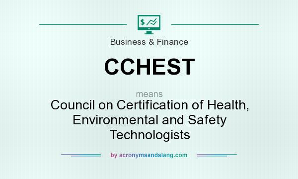 What does CCHEST mean? It stands for Council on Certification of Health, Environmental and Safety Technologists