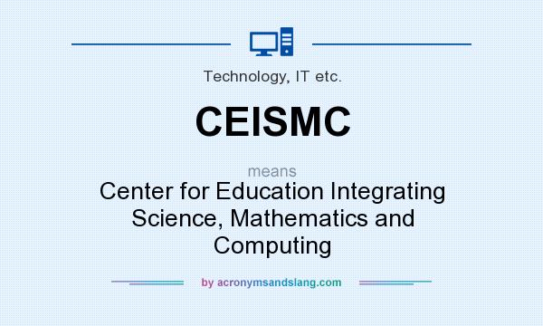 What does CEISMC mean? It stands for Center for Education Integrating Science, Mathematics and Computing