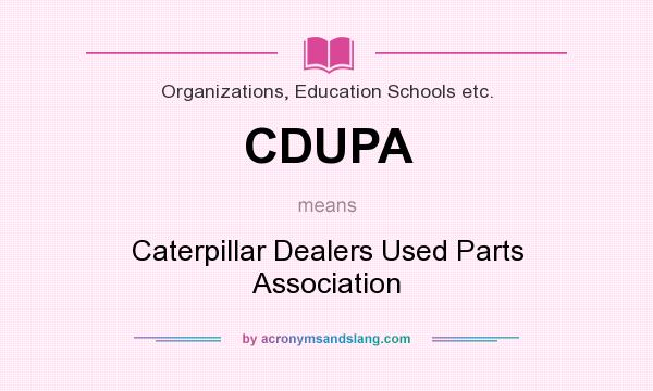 What does CDUPA mean? It stands for Caterpillar Dealers Used Parts Association