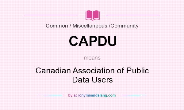 What does CAPDU mean? It stands for Canadian Association of Public Data Users