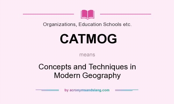 What does CATMOG mean? It stands for Concepts and Techniques in Modern Geography