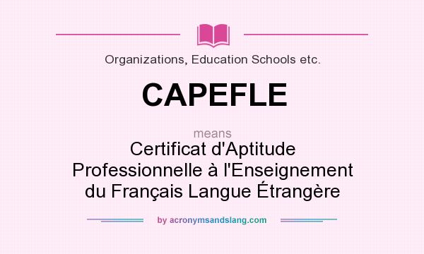 What does CAPEFLE mean? It stands for Certificat d`Aptitude Professionnelle à l`Enseignement du Français Langue Étrangère