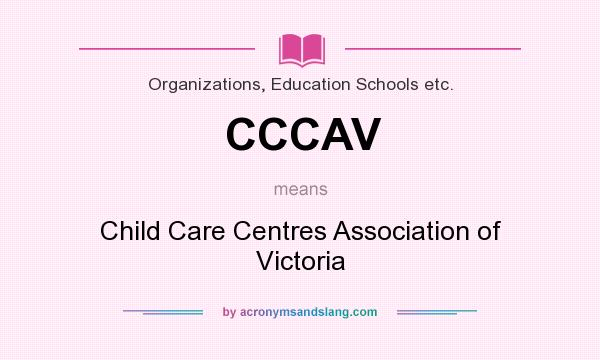 What does CCCAV mean? It stands for Child Care Centres Association of Victoria
