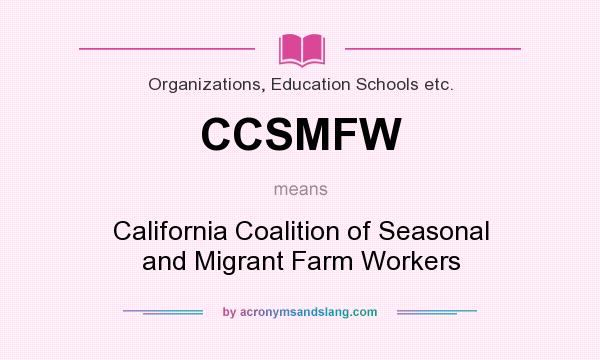 What does CCSMFW mean? It stands for California Coalition of Seasonal and Migrant Farm Workers