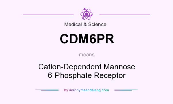 What does CDM6PR mean? It stands for Cation-Dependent Mannose 6-Phosphate Receptor