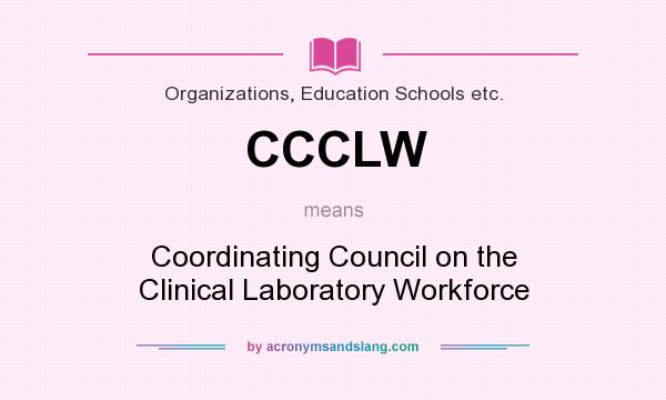 What does CCCLW mean? It stands for Coordinating Council on the Clinical Laboratory Workforce