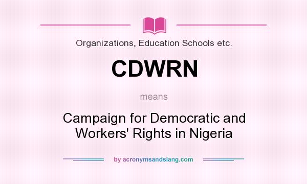 What does CDWRN mean? It stands for Campaign for Democratic and Workers` Rights in Nigeria