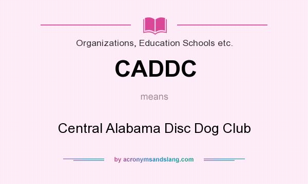 What does CADDC mean? It stands for Central Alabama Disc Dog Club