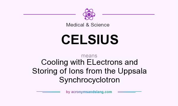 What does CELSIUS mean? It stands for Cooling with ELectrons and Storing of Ions from the Uppsala Synchrocyclotron