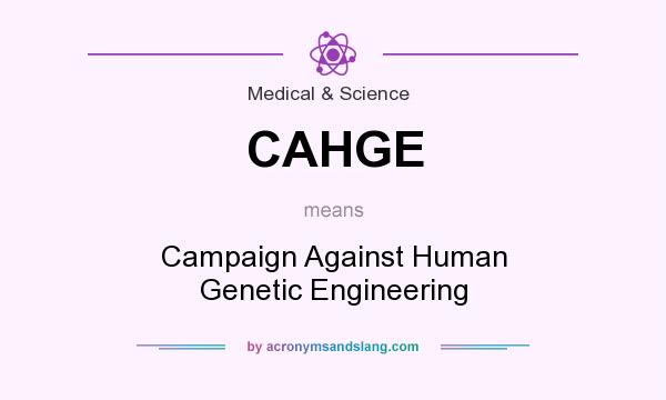 What does CAHGE mean? It stands for Campaign Against Human Genetic Engineering