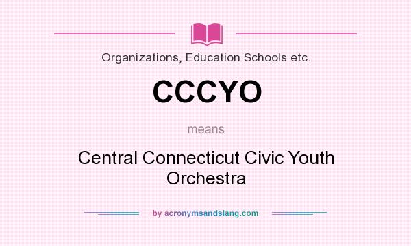 What does CCCYO mean? It stands for Central Connecticut Civic Youth Orchestra