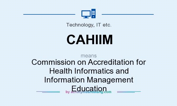 What does CAHIIM mean? It stands for Commission on Accreditation for Health Informatics and Information Management Education