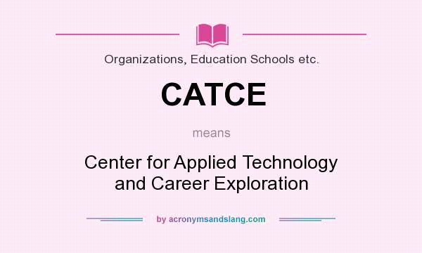 What does CATCE mean? It stands for Center for Applied Technology and Career Exploration