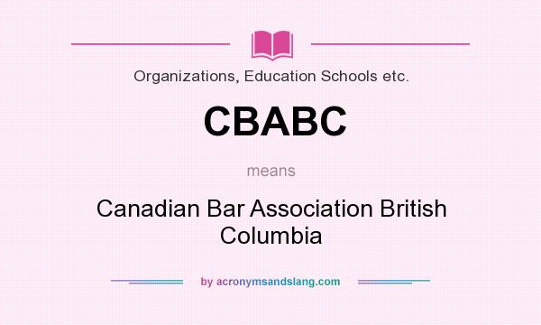 What does CBABC mean? It stands for Canadian Bar Association British Columbia