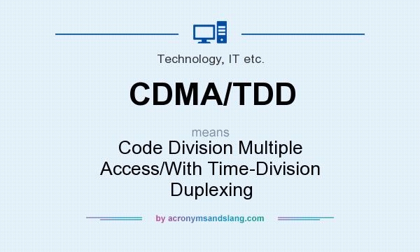 What does CDMA/TDD mean? It stands for Code Division Multiple Access/With Time-Division Duplexing