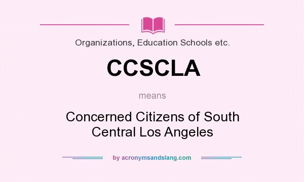 What does CCSCLA mean? It stands for Concerned Citizens of South Central Los Angeles