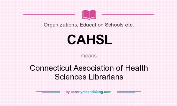 What does CAHSL mean? It stands for Connecticut Association of Health Sciences Librarians