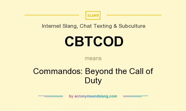 What does CBTCOD mean? It stands for Commandos: Beyond the Call of Duty