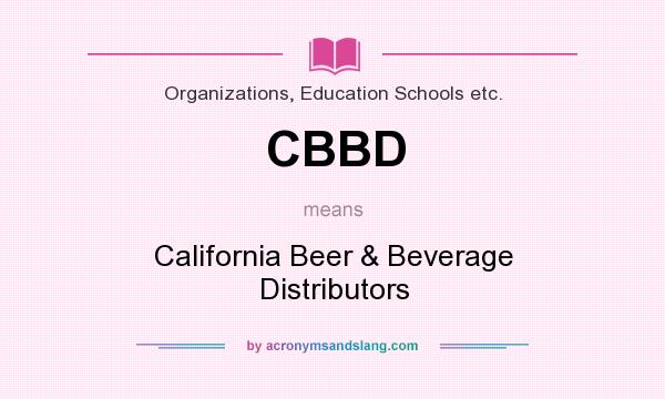 What does CBBD mean? It stands for California Beer & Beverage Distributors