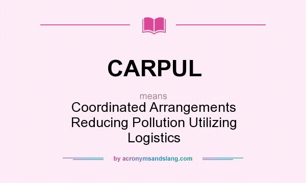 What does CARPUL mean? It stands for Coordinated Arrangements Reducing Pollution Utilizing Logistics