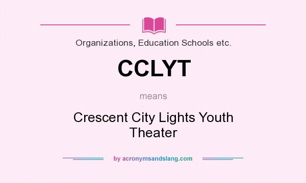 What does CCLYT mean? It stands for Crescent City Lights Youth Theater
