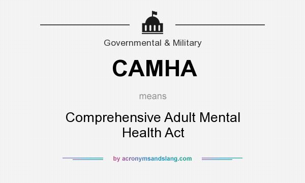 What does CAMHA mean? It stands for Comprehensive Adult Mental Health Act