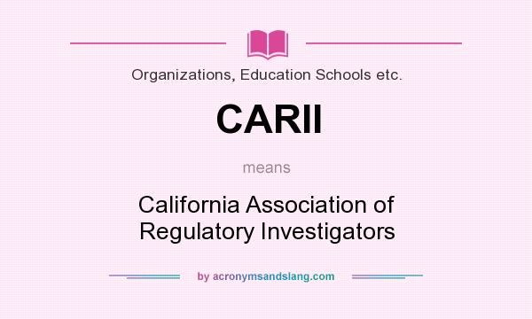 What does CARII mean? It stands for California Association of Regulatory Investigators