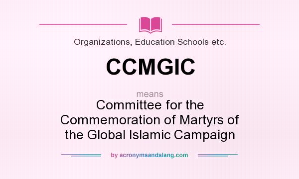 What does CCMGIC mean? It stands for Committee for the Commemoration of Martyrs of the Global Islamic Campaign