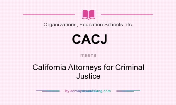 What does CACJ mean? It stands for California Attorneys for Criminal Justice
