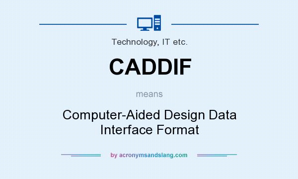 What does CADDIF mean? It stands for Computer-Aided Design Data Interface Format