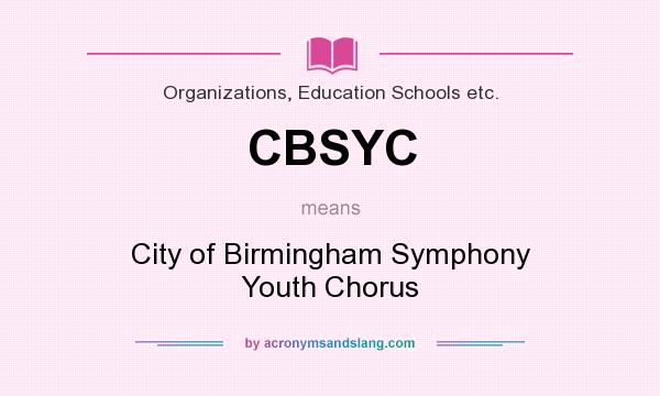 What does CBSYC mean? It stands for City of Birmingham Symphony Youth Chorus