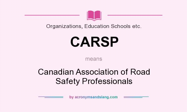 What does CARSP mean? It stands for Canadian Association of Road Safety Professionals