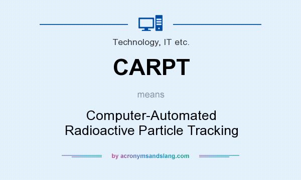 What does CARPT mean? It stands for Computer-Automated Radioactive Particle Tracking