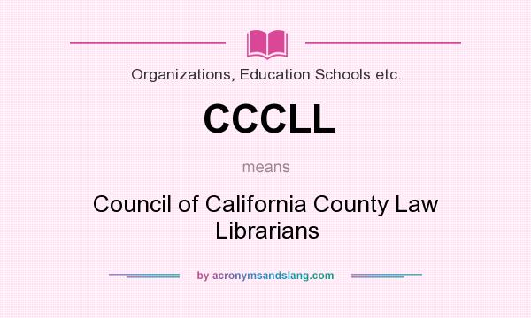 What does CCCLL mean? It stands for Council of California County Law Librarians