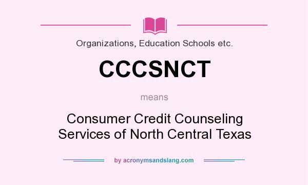What does CCCSNCT mean? It stands for Consumer Credit Counseling Services of North Central Texas