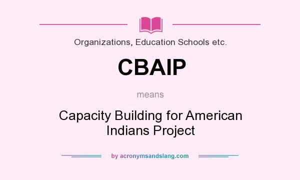 What does CBAIP mean? It stands for Capacity Building for American Indians Project
