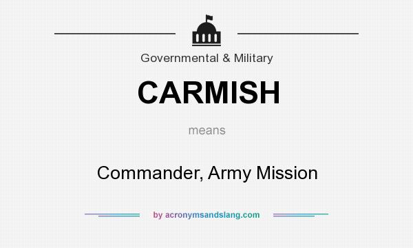 What does CARMISH mean? It stands for Commander, Army Mission