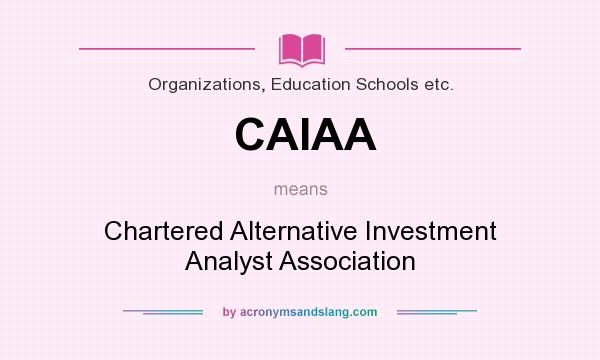 What does CAIAA mean? It stands for Chartered Alternative Investment Analyst Association