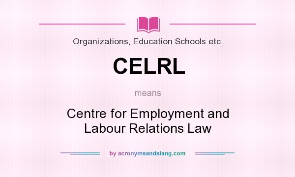What does CELRL mean? It stands for Centre for Employment and Labour Relations Law