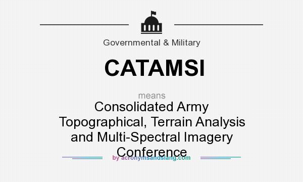 What does CATAMSI mean? It stands for Consolidated Army Topographical, Terrain Analysis and Multi-Spectral Imagery Conference