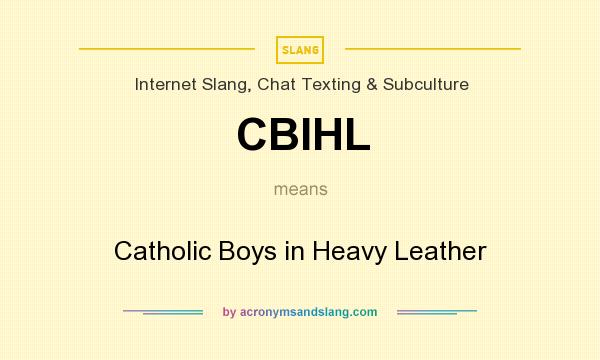 What does CBIHL mean? It stands for Catholic Boys in Heavy Leather