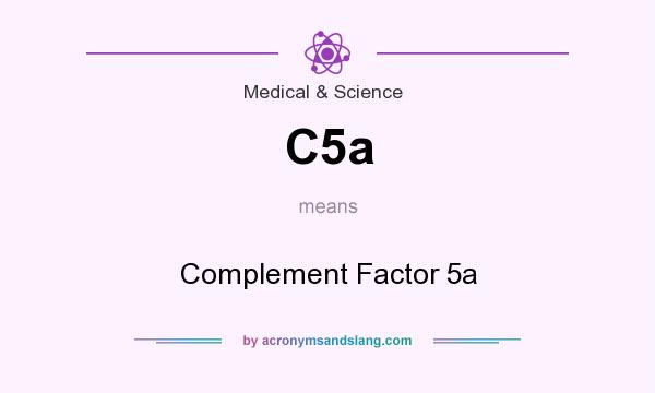 What does C5a mean? It stands for Complement Factor 5a