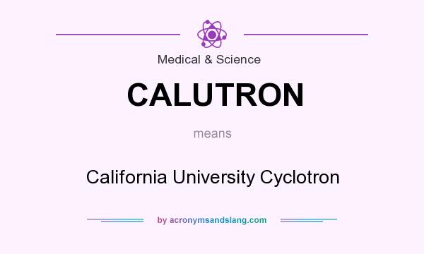 What does CALUTRON mean? It stands for California University Cyclotron