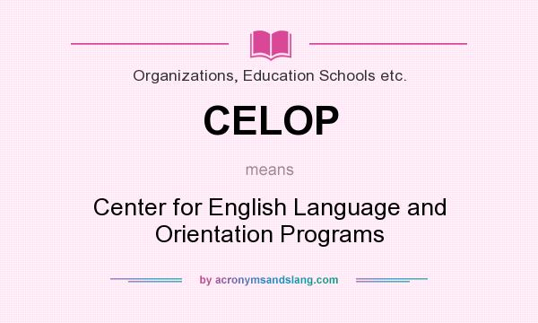 What does CELOP mean? It stands for Center for English Language and Orientation Programs